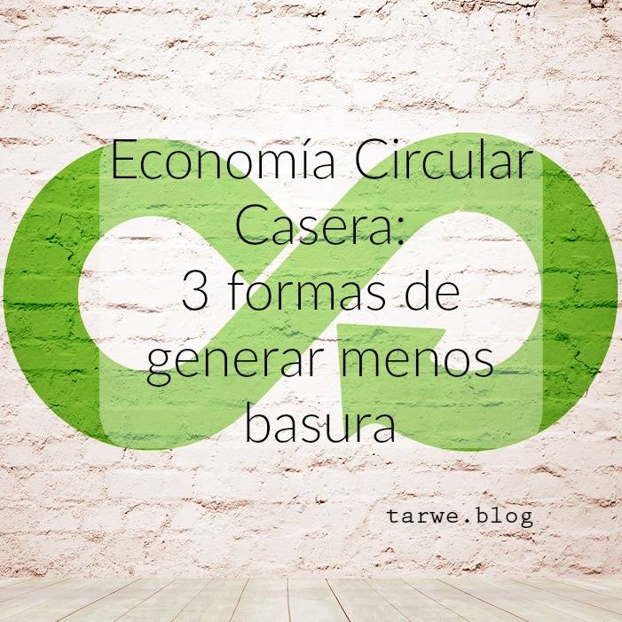Economía Circular Casera: 3 formas de generar menos basura